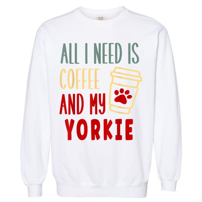 ALL I NEED IS COFFEE AND MY YORKIE Garment-Dyed Sweatshirt