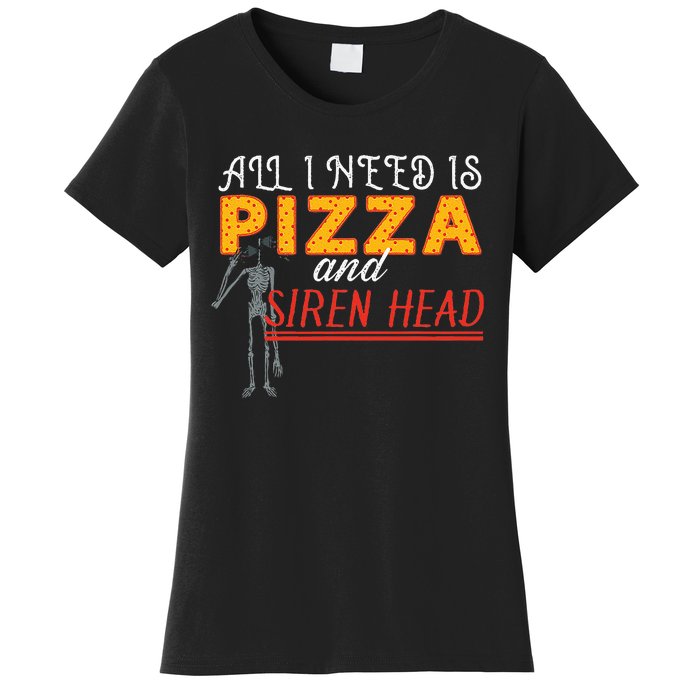 Alls I Need Is Pizza And Siren Head Women's T-Shirt