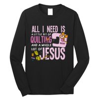 All I Need Is Quilting And Jesus Funny Christian Quilter Long Sleeve Shirt