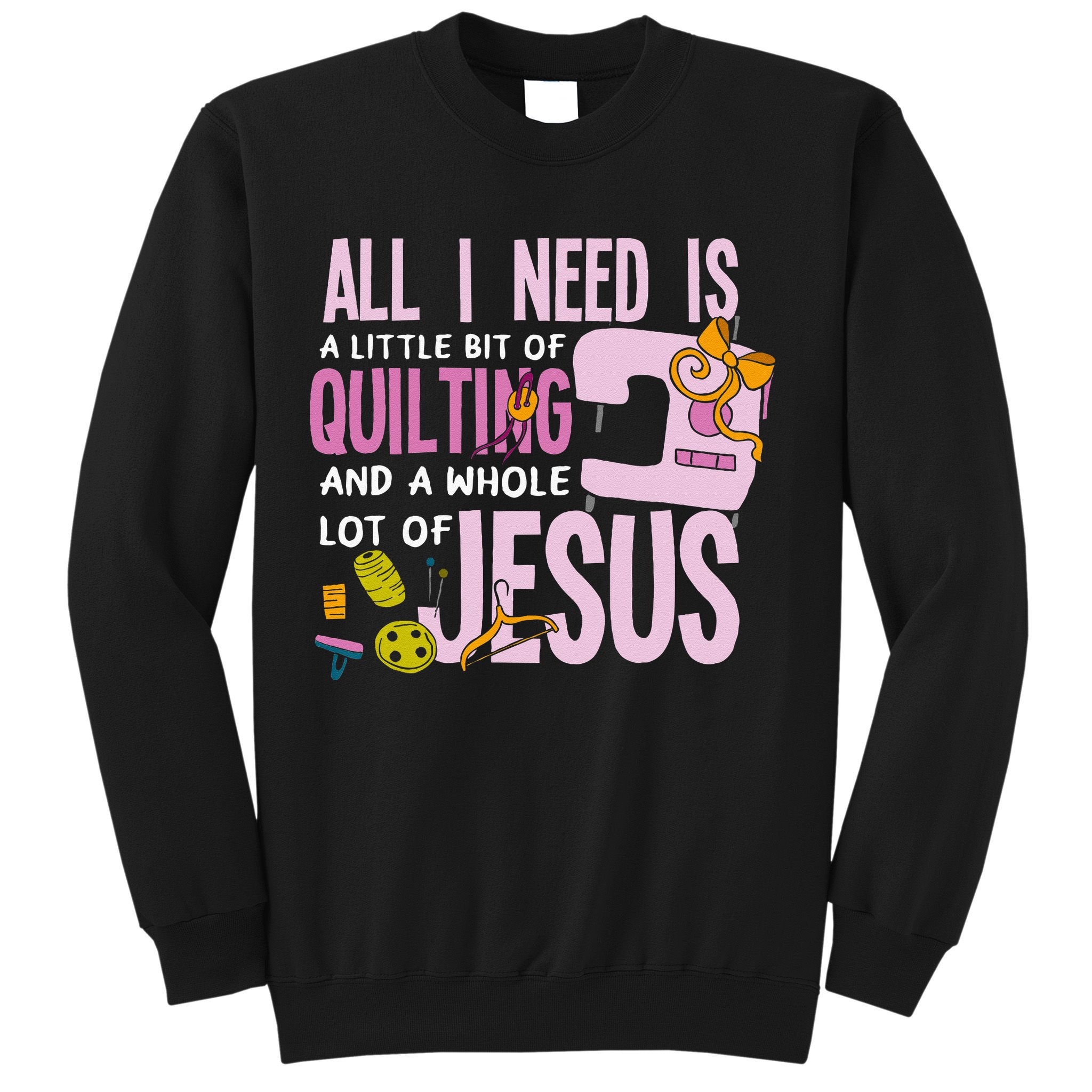 All I Need Is Quilting And Jesus Funny Christian Quilter Sweatshirt
