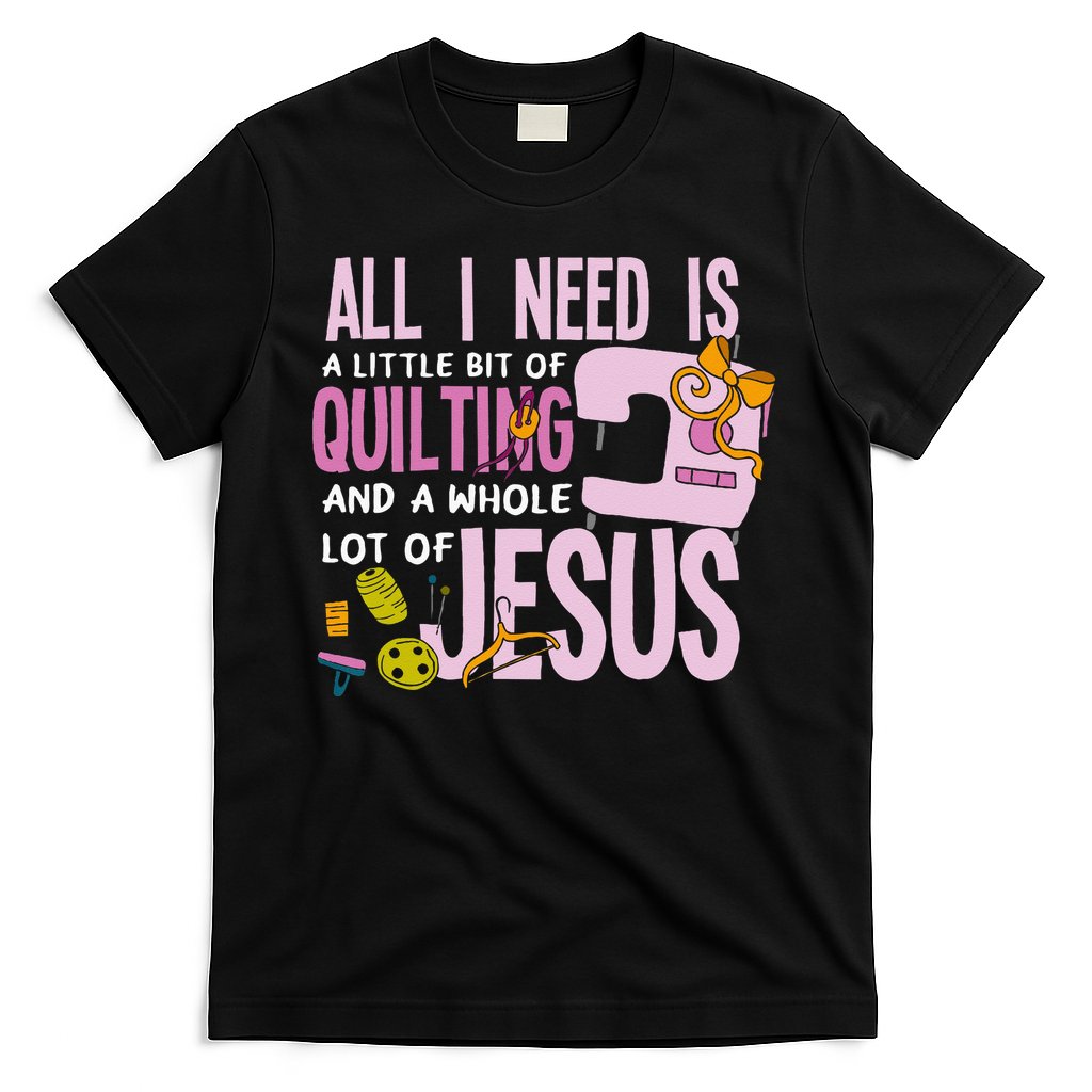 All I Need Is Quilting And Jesus Funny Christian Quilter T-Shirt