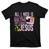 All I Need Is Quilting And Jesus Funny Christian Quilter T-Shirt