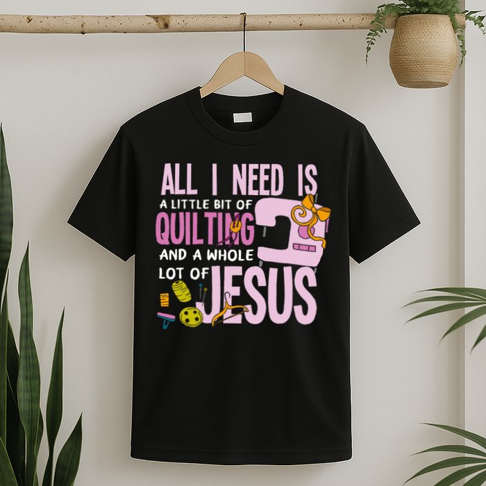 All I Need Is Quilting And Jesus Funny Christian Quilter T-Shirt