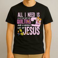 All I Need Is Quilting And Jesus Funny Christian Quilter T-Shirt
