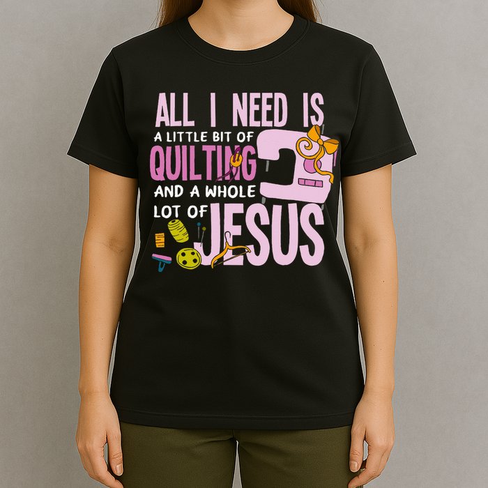All I Need Is Quilting And Jesus Funny Christian Quilter T-Shirt