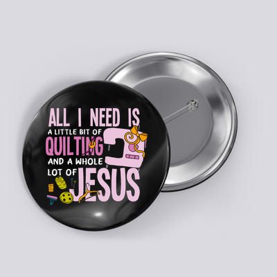 All I Need Is Quilting And Jesus Funny Christian Quilter Button