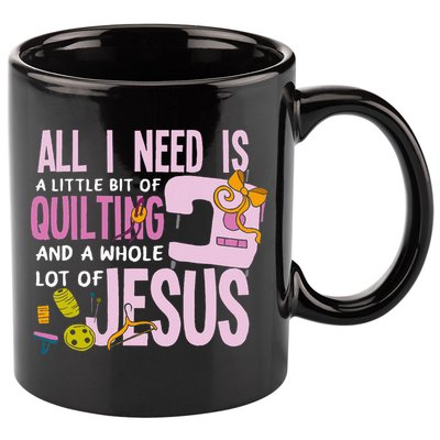 All I Need Is Quilting And Jesus Funny Christian Quilter 11oz C Handle Ceramic Mug