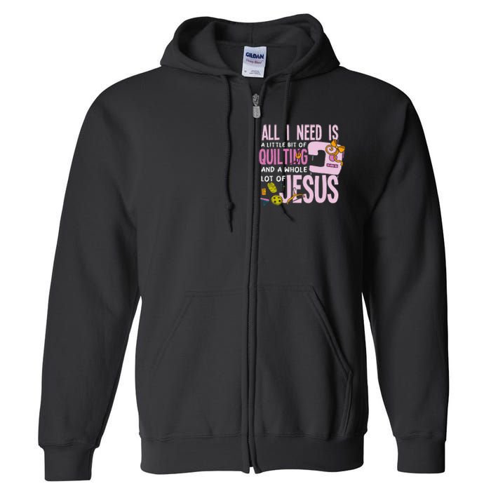 All I Need Is Quilting And Jesus Funny Christian Quilter Full Zip Hoodie