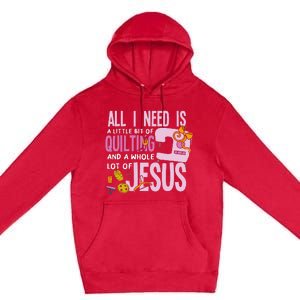 All I Need Is Quilting And Jesus Funny Christian Quilter Premium Pullover Hoodie