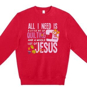 All I Need Is Quilting And Jesus Funny Christian Quilter Premium Crewneck Sweatshirt