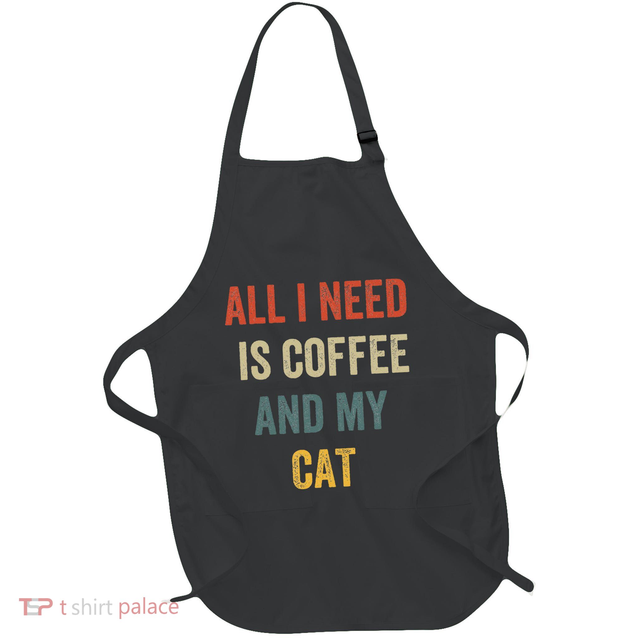 All I Need Is Coffee And My Cat Apron