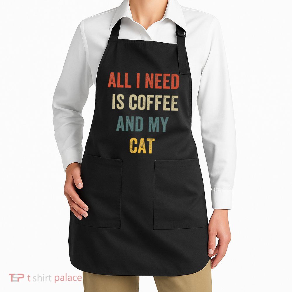 All I Need Is Coffee And My Cat Apron