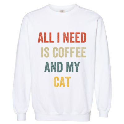 All I Need Is Coffee And My Cat Garment-Dyed Sweatshirt