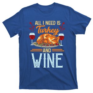 All I Need Is Turkey And Wine Funny Happy Thanksgiving Meaningful Gift T-Shirt