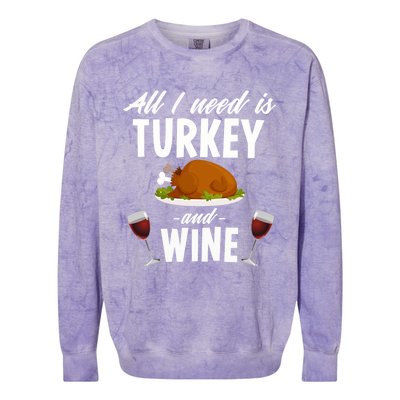 All I Need Is Turkey And Wine Funny Thanksgiving Gift Great Gift Colorblast Crewneck Sweatshirt