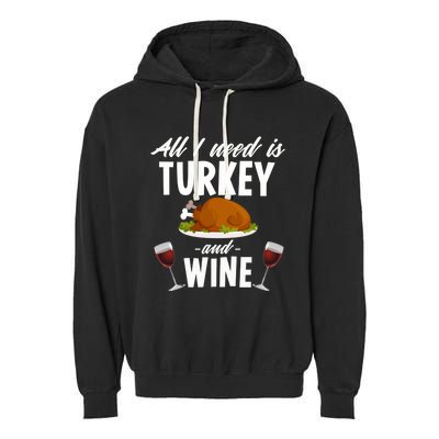 All I Need Is Turkey And Wine Funny Thanksgiving Gift Great Gift Garment-Dyed Fleece Hoodie