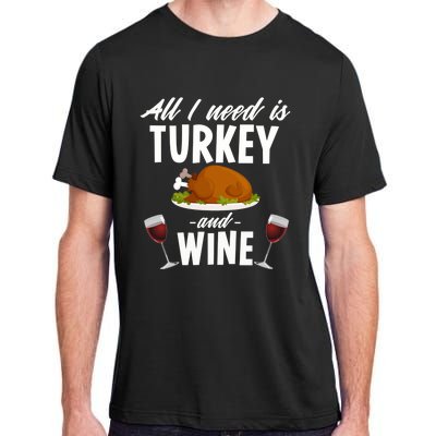 All I Need Is Turkey And Wine Funny Thanksgiving Gift Great Gift Adult ChromaSoft Performance T-Shirt