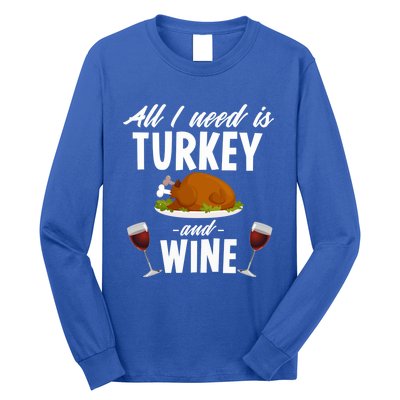 All I Need Is Turkey And Wine Funny Thanksgiving Gift Great Gift Long Sleeve Shirt