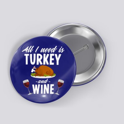 All I Need Is Turkey And Wine Funny Thanksgiving Gift Great Gift Button