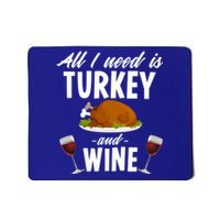 All I Need Is Turkey And Wine Funny Thanksgiving Gift Great Gift Mousepad