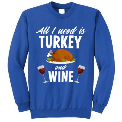 All I Need Is Turkey And Wine Funny Thanksgiving Gift Great Gift Tall Sweatshirt