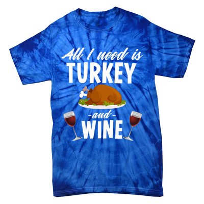 All I Need Is Turkey And Wine Funny Thanksgiving Gift Great Gift Tie-Dye T-Shirt