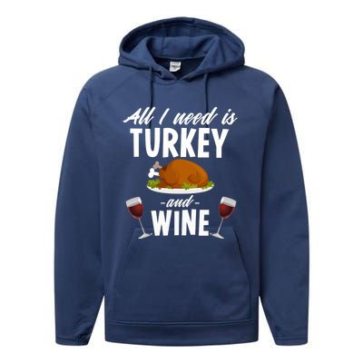 All I Need Is Turkey And Wine Funny Thanksgiving Gift Great Gift Performance Fleece Hoodie