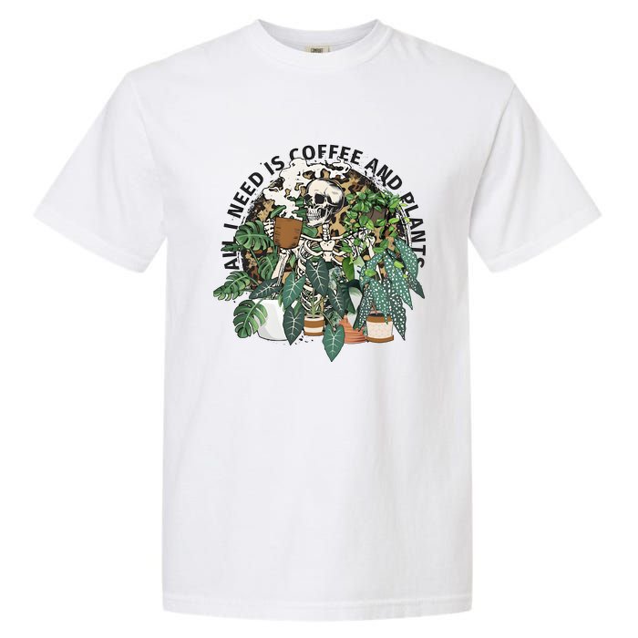 All I Need Is Coffee And Plants Funny Skeleton Gardening Lover Garment-Dyed Heavyweight T-Shirt