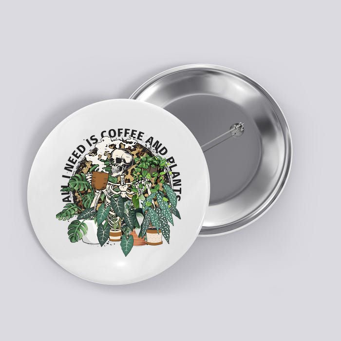 All I Need Is Coffee And Plants Funny Skeleton Gardening Lover Button