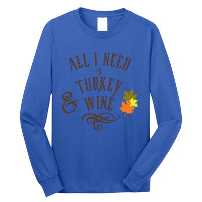 All I Need Is Turkey And Wine Graphic Thanksgiving Cute Gift Long Sleeve Shirt