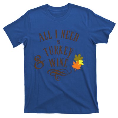 All I Need Is Turkey And Wine Graphic Thanksgiving Cute Gift T-Shirt