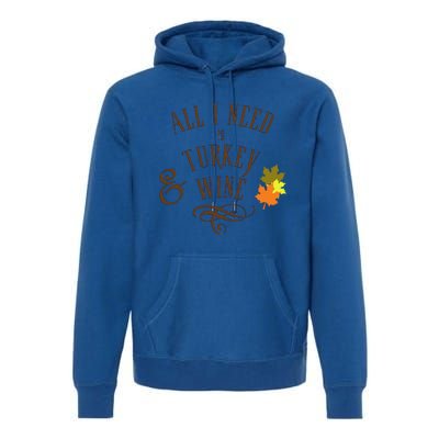 All I Need Is Turkey And Wine Graphic Thanksgiving Cute Gift Premium Hoodie