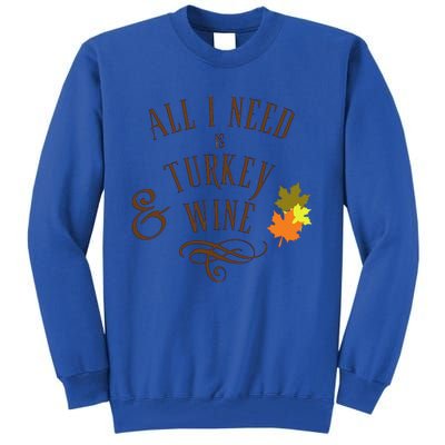 All I Need Is Turkey And Wine Graphic Thanksgiving Cute Gift Tall Sweatshirt