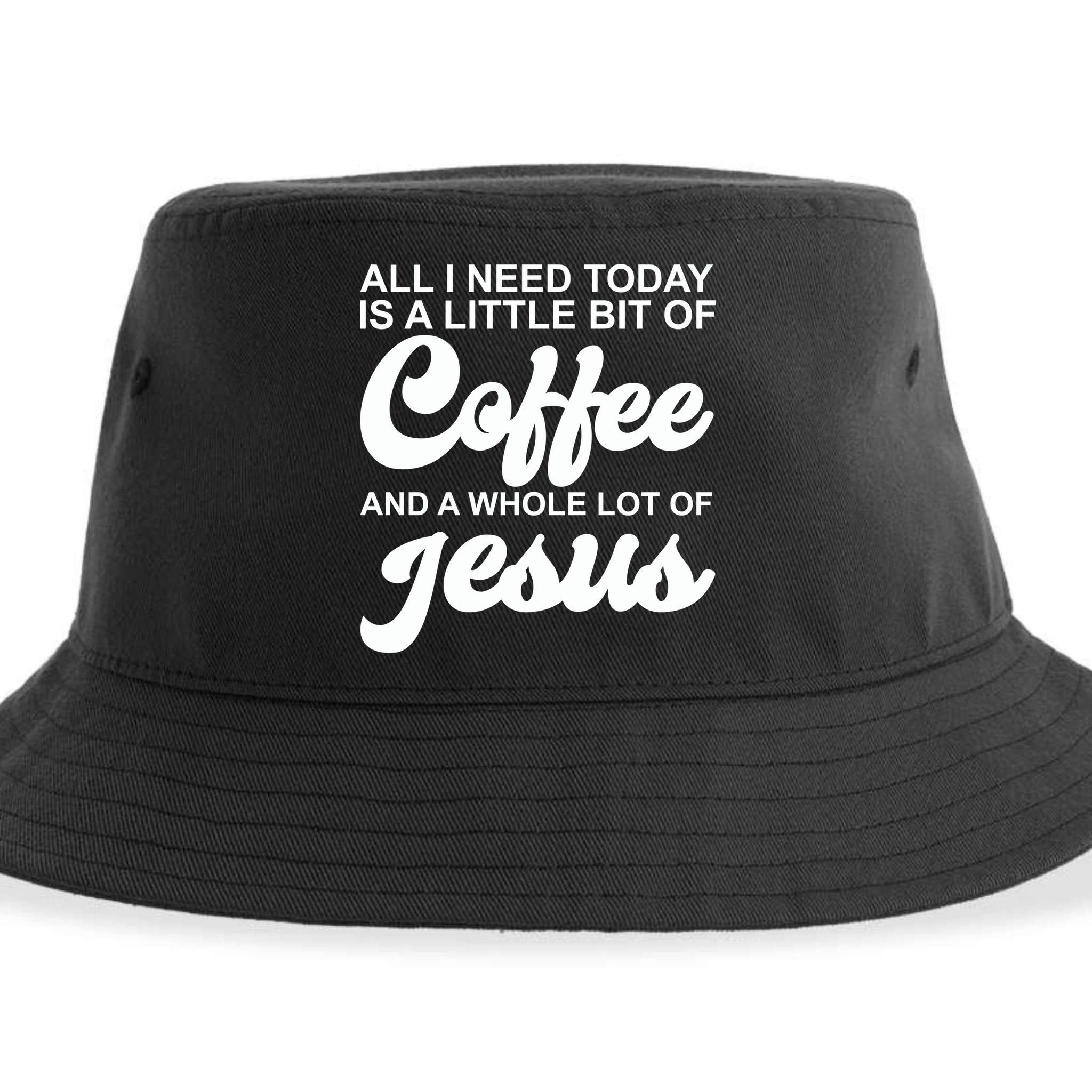 All I Need Today Is A Little Bit Of Coffee And A Whole Lot Of Jesus Sustainable Bucket Hat