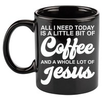 All I Need Today Is A Little Bit Of Coffee And A Whole Lot Of Jesus 11oz C Handle Ceramic Mug