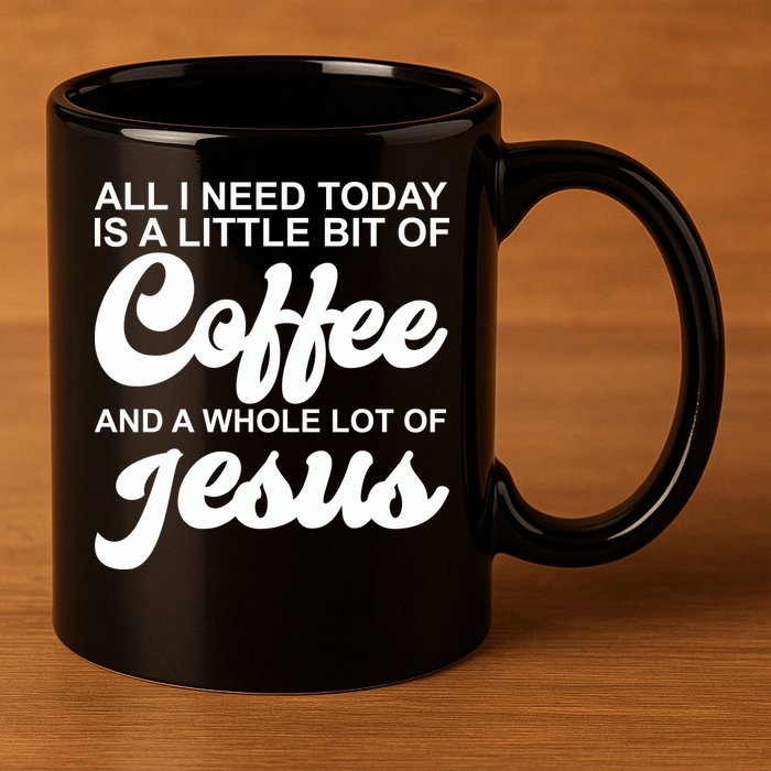 All I Need Today Is A Little Bit Of Coffee And A Whole Lot Of Jesus 11oz C Handle Ceramic Mug