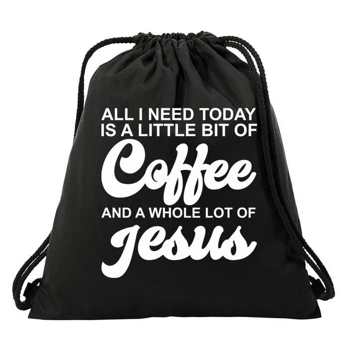 All I Need Today Is A Little Bit Of Coffee And A Whole Lot Of Jesus Drawstring Bag