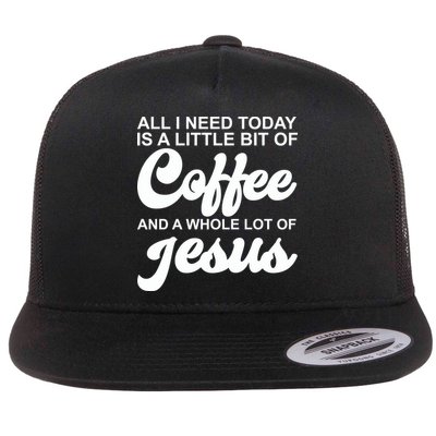 All I Need Today Is A Little Bit Of Coffee And A Whole Lot Of Jesus Flat Bill Trucker Hat
