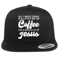 All I Need Today Is A Little Bit Of Coffee And A Whole Lot Of Jesus Flat Bill Trucker Hat