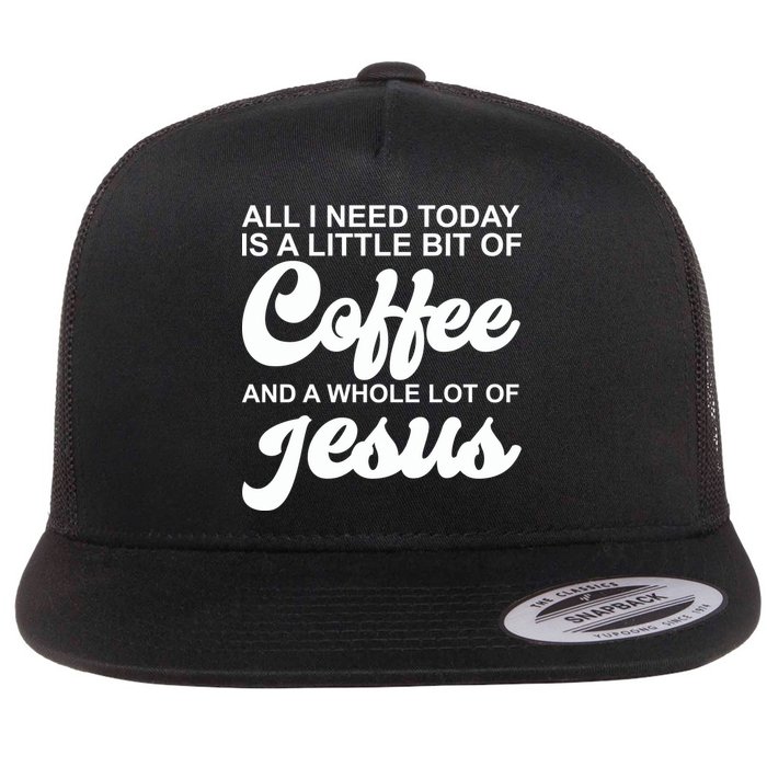 All I Need Today Is A Little Bit Of Coffee And A Whole Lot Of Jesus Flat Bill Trucker Hat