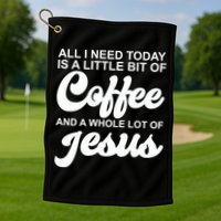 All I Need Today Is A Little Bit Of Coffee And A Whole Lot Of Jesus Golf Towel