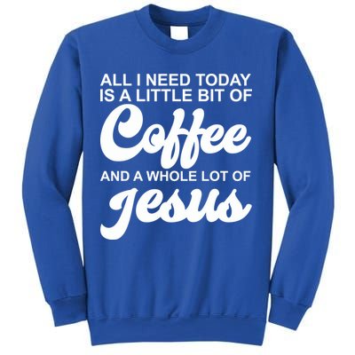All I Need Today Is A Little Bit Of Coffee And A Whole Lot Of Jesus Sweatshirt