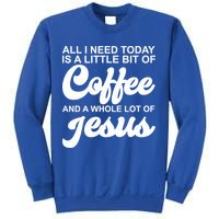 All I Need Today Is A Little Bit Of Coffee And A Whole Lot Of Jesus Sweatshirt