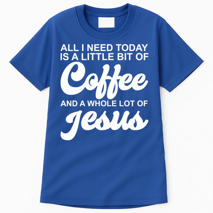 All I Need Today Is A Little Bit Of Coffee And A Whole Lot Of Jesus Tall T-Shirt