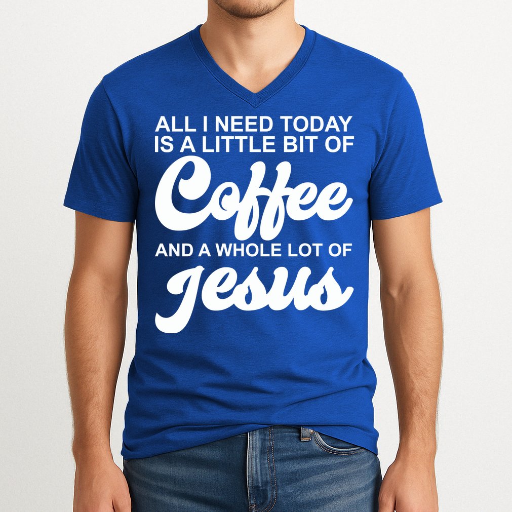 All I Need Today Is A Little Bit Of Coffee And A Whole Lot Of Jesus V-Neck T-Shirt