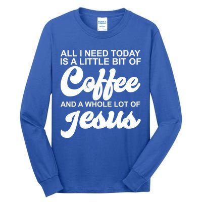 All I Need Today Is A Little Bit Of Coffee And A Whole Lot Of Jesus Tall Long Sleeve T-Shirt