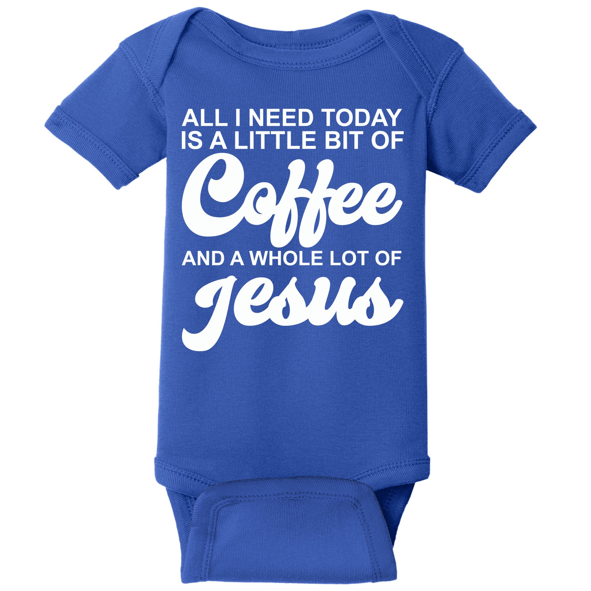 All I Need Today Is A Little Bit Of Coffee And A Whole Lot Of Jesus Baby Bodysuit