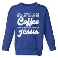 All I Need Today Is A Little Bit Of Coffee And A Whole Lot Of Jesus Toddler Sweatshirt