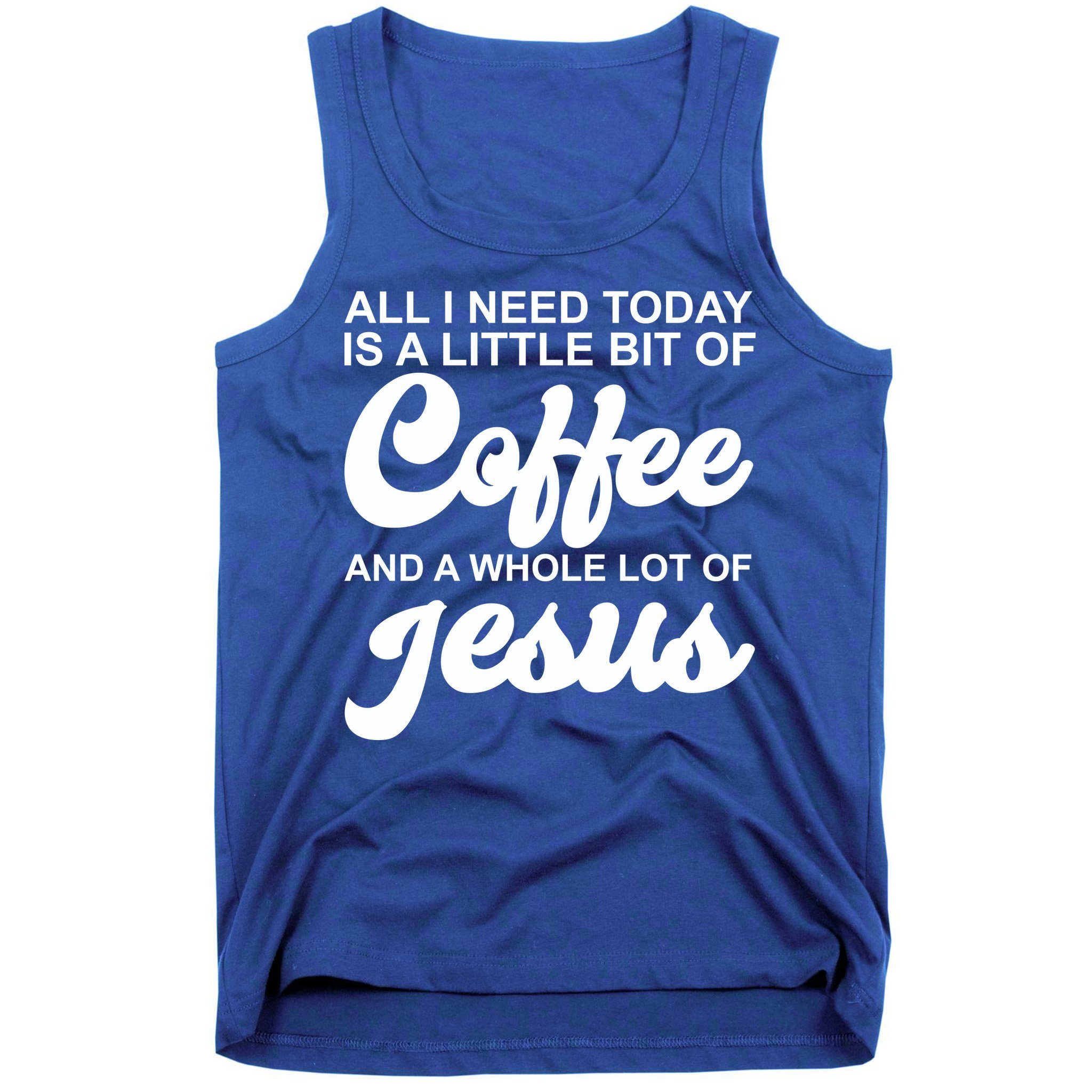 All I Need Today Is A Little Bit Of Coffee And A Whole Lot Of Jesus Tank Top
