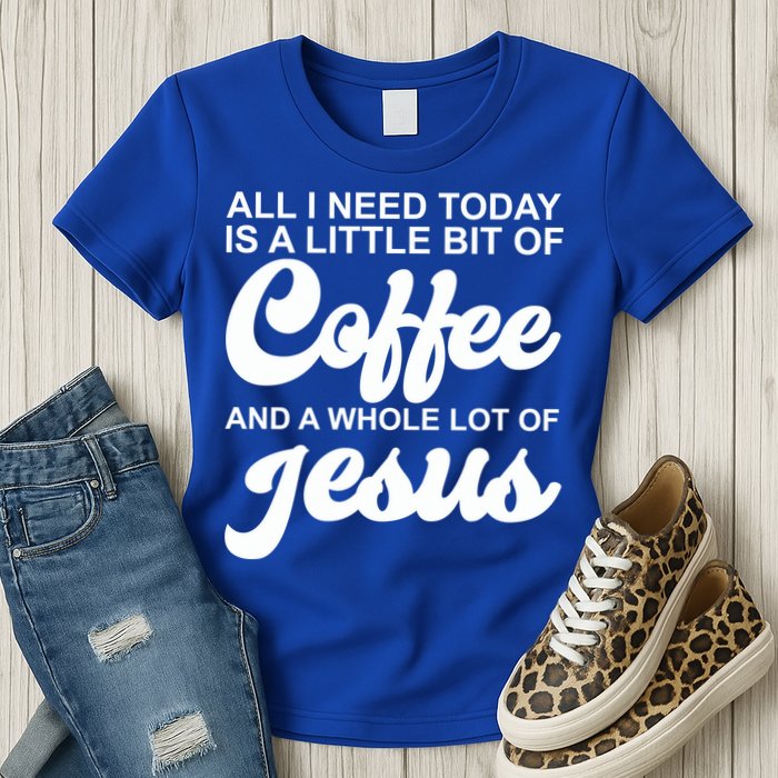 All I Need Today Is A Little Bit Of Coffee And A Whole Lot Of Jesus Womens T-Shirt